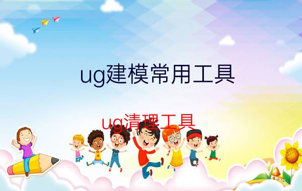 ug建模常用工具 ug清理工具？